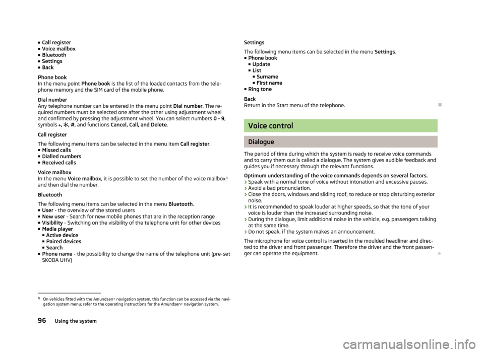 SKODA ROOMSTER 2012 1.G Owners Manual ■
Call register
■ Voice mailbox
■ Bluetooth
■ Settings
■ Back
Phone book
In the menu point  Phone book is the list of the loaded contacts from the tele-
phone memory and the SIM card of the 