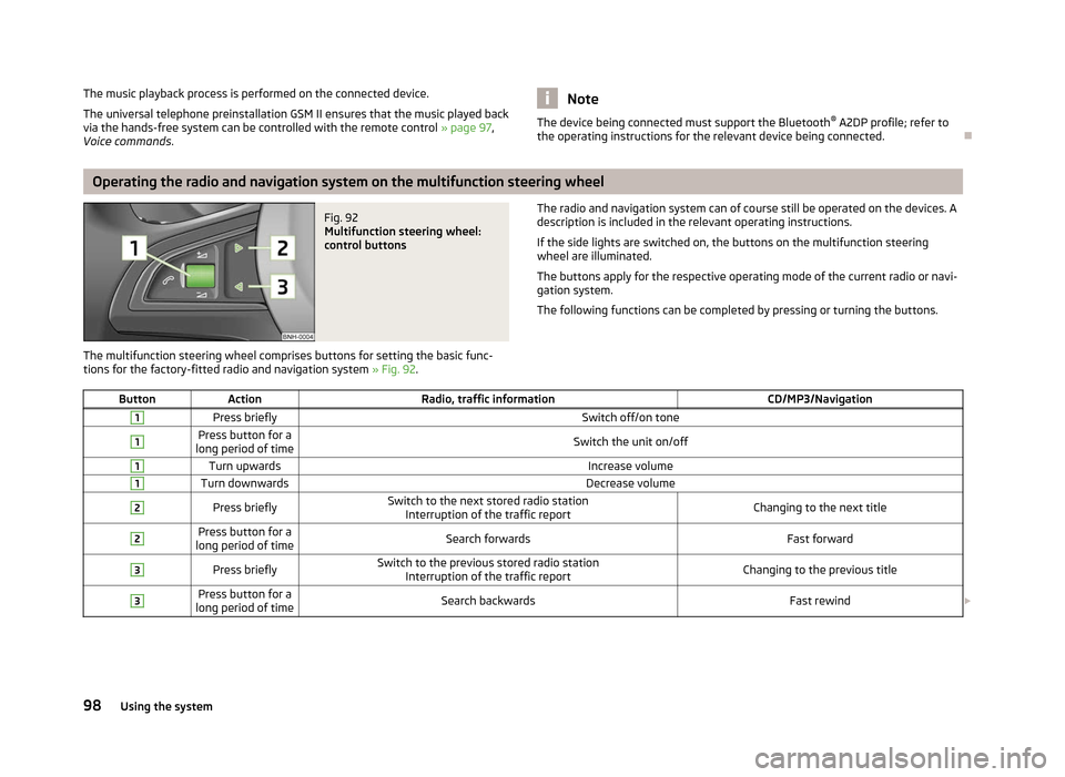 SKODA ROOMSTER 2012 1.G Owners Manual The music playback process is performed on the connected device.
The universal telephone preinstallation GSM
 II ensures that the music played back
via the hands-free system can be controlled with the