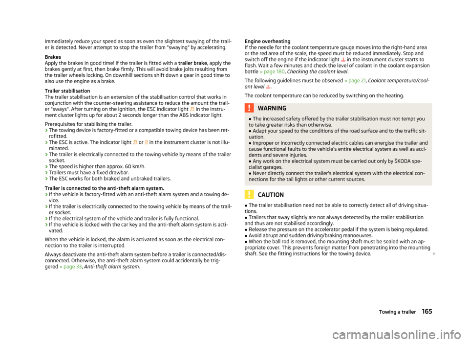 SKODA SUPERB 2012 2.G / (B6/3T) User Guide Immediately reduce your speed as soon as even the slightest swaying of the trail-
er is detected. Never attempt to stop the trailer from  “swaying” by accelerating.
Brakes
Apply the brakes in good