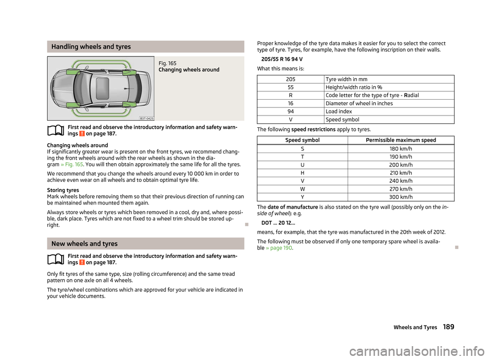 SKODA SUPERB 2012 2.G / (B6/3T) Owners Manual Handling wheels and tyres
Fig. 165 
Changing wheels around
First read and observe the introductory information and safety warn-
ings   on page 187.
Changing wheels around
If significantly greater wear