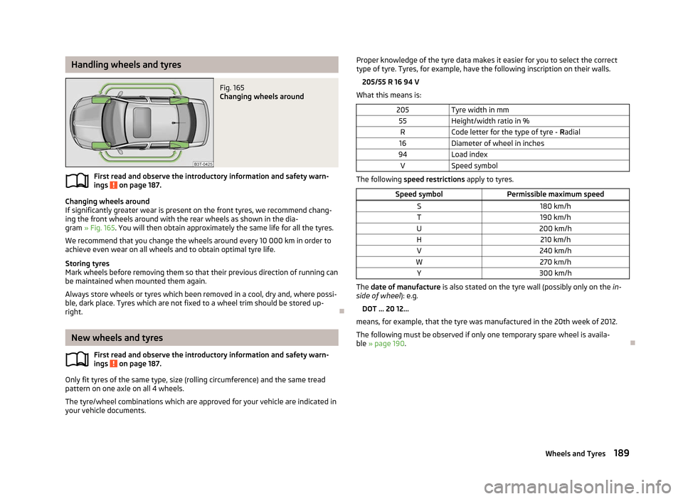 SKODA SUPERB 2012 2.G / (B6/3T) Owners Manual Handling wheels and tyres
Fig. 165
Changing wheels around
First read and observe the introductory information and safety warn-
ings on page 187.
Changing wheels around
If significantly greater wear SKODA SUPERB 2012 2.G / (B6/3T) Owners Manual Handling wheels and tyres
Fig. 165
Changing wheels around
First read and observe the introductory information and safety warn-
ings on page 187.
Changing wheels around
If significantly greater wear