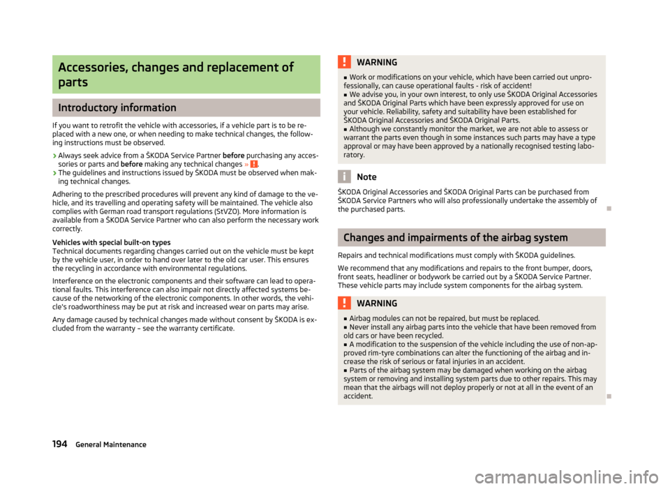 SKODA SUPERB 2012 2.G / (B6/3T) Owners Manual Accessories, changes and replacement of
parts Introductory information
If you want to retrofit the vehicle with accessories, if a vehicle part is to be re-
placed with a new one, or when needing to ma