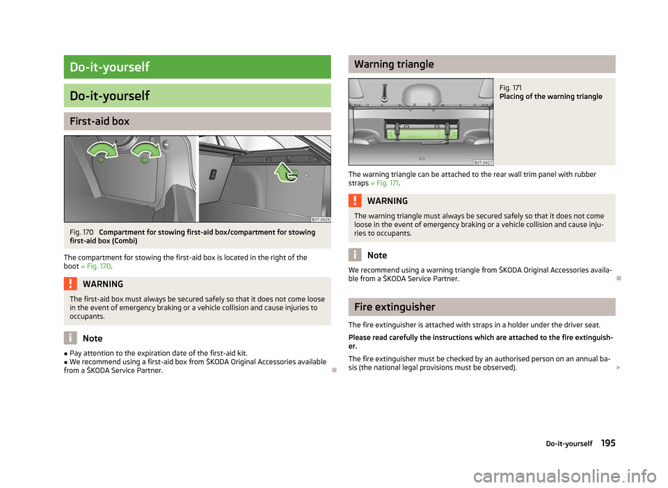 SKODA SUPERB 2012 2.G / (B6/3T) Owners Manual Do-it-yourself
Do-it-yourself
First-aid box
Fig. 170 
Compartment for stowing first-aid box/compartment for stowing
first-aid box (Combi)
The compartment for stowing the first-aid box is located in th