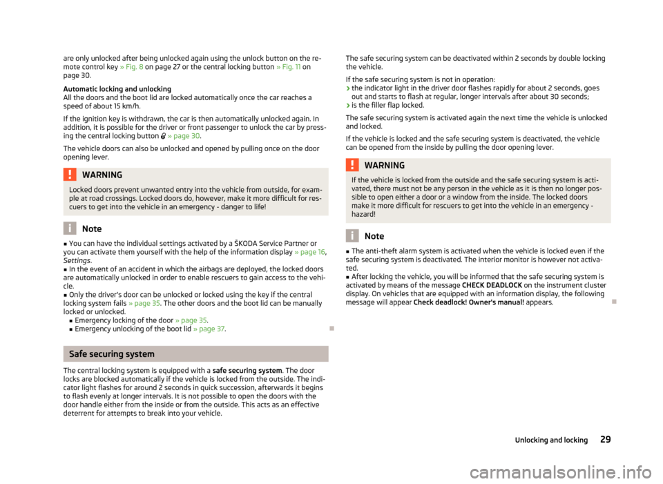 SKODA SUPERB 2012 2.G / (B6/3T) Owners Manual are only unlocked after being unlocked again using the unlock button on the re-
mote control key 
» Fig. 8 on page 27
 or the central locking button » Fig. 11 on
page 30.
Automatic locking and unloc