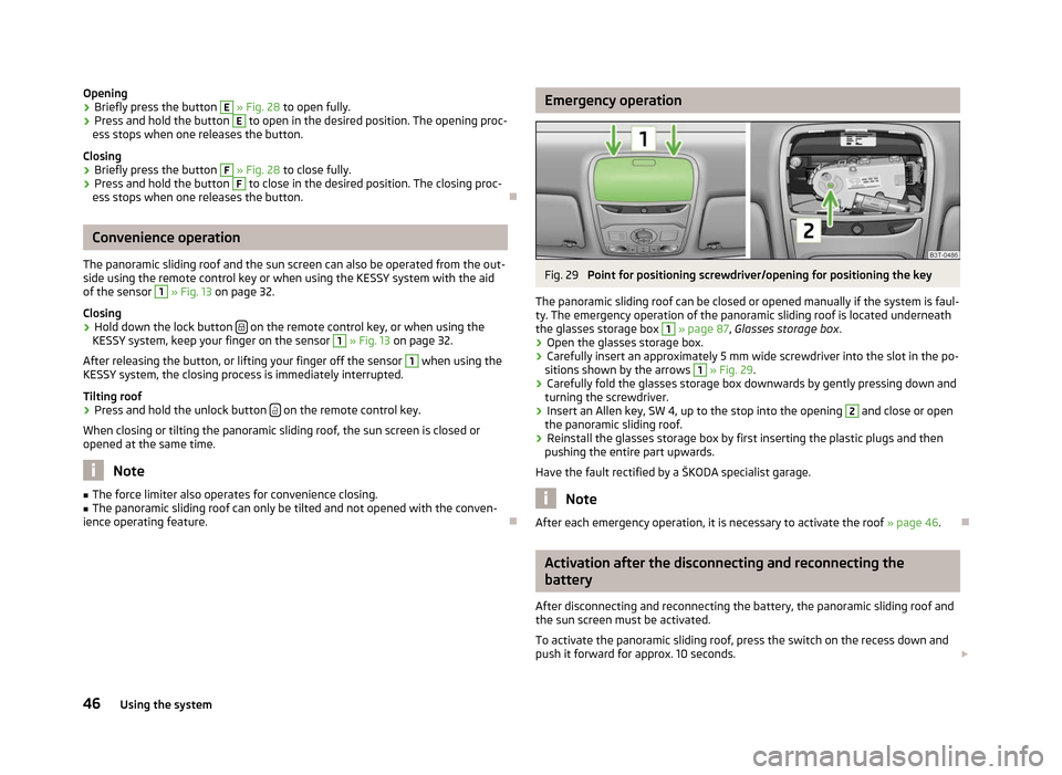 SKODA SUPERB 2012 2.G / (B6/3T) Owners Manual Opening
›
Briefly press the button  E
 » Fig. 28
 to open fully.
› Press and hold the button  E
 to open in the desired position. The opening proc-
ess stops when one releases the button.
Closing