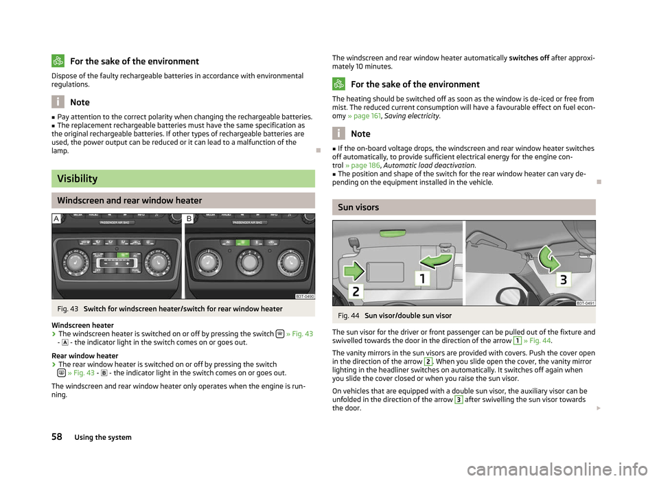 SKODA SUPERB 2012 2.G / (B6/3T) Owners Manual For the sake of the environment
Dispose of the faulty rechargeable batteries in accordance with environmental
regulations. Note
■ Pay attention to the correct polarity when changing the rechargeable