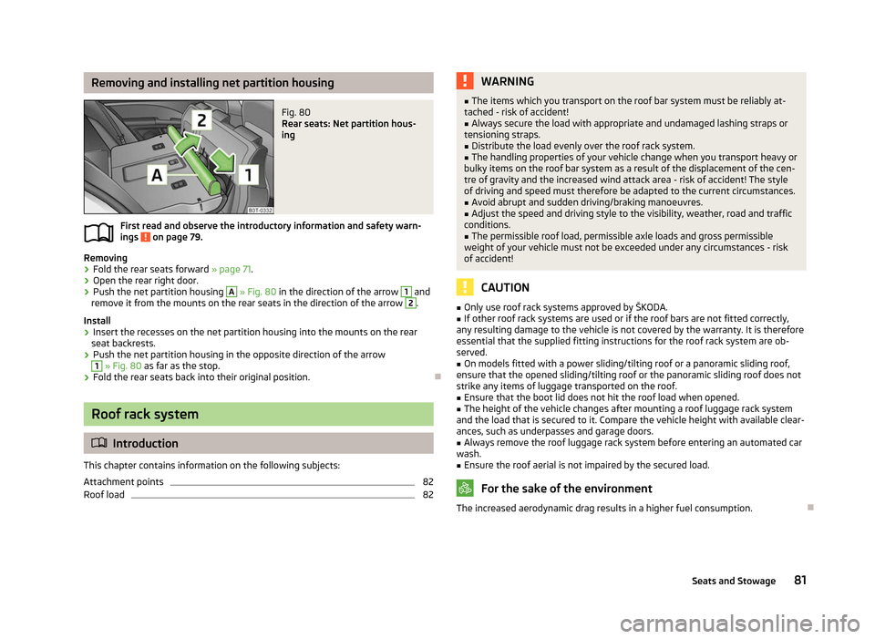 SKODA SUPERB 2012 2.G / (B6/3T) Service Manual Removing and installing net partition housing
Fig. 80
Rear seats: Net partition hous-
ing
First read and observe the introductory information and safety warn-
ings on page 79.
Removing
›
Fold the SKODA SUPERB 2012 2.G / (B6/3T) Service Manual Removing and installing net partition housing
Fig. 80
Rear seats: Net partition hous-
ing
First read and observe the introductory information and safety warn-
ings on page 79.
Removing
›
Fold the