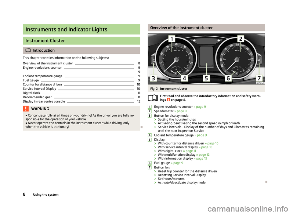 SKODA SUPERB 2012 2.G / (B6/3T) Owners Manual Instruments and Indicator Lights
Instrument Cluster
ä
Introduction
This chapter contains information on the following subjects:
Overview of the Instrument cluster 8
Engine revolutions counter 9
  9
C