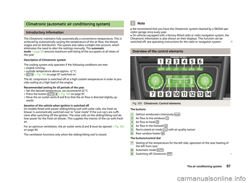 SKODA SUPERB 2012 2.G / (B6/3T) Owners Manual Climatronic (automatic air conditioning system)
Introductory information
The Climatronic maintains fully automatically a convenience temperature. This is
achieved by automatically varying the temperat