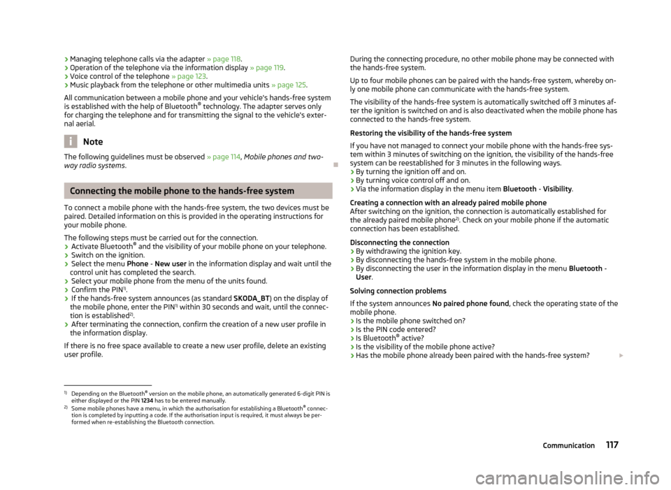 SKODA YETI 2012 1.G / 5L Owners Manual ›
Managing telephone calls via the adapter
» page 118.
› Operation of the telephone via the information display
» page 119.
› Voice control of the telephone
» page 123.
› Music playback SKODA YETI 2012 1.G / 5L Owners Manual ›
Managing telephone calls via the adapter
» page 118.
› Operation of the telephone via the information display
» page 119.
› Voice control of the telephone
» page 123.
› Music playback