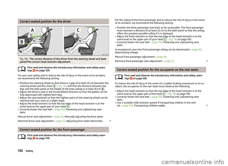 SKODA YETI 2012 1.G / 5L Owners Manual Correct seated position for the driver
Fig. 116 
The correct distance of the driver from the steering wheel and dash
panel/The correct head restraint adjustment
First read and observe the introductory