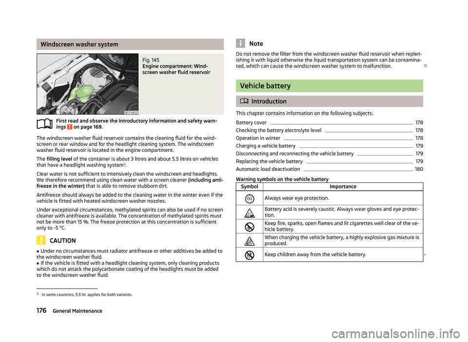 SKODA YETI 2012 1.G / 5L Owners Manual Windscreen washer system
Fig. 145 
Engine compartment: Wind-
screen washer fluid reservoir
First read and observe the introductory information and safety warn-
ings   on page 169.
The windscreen washe