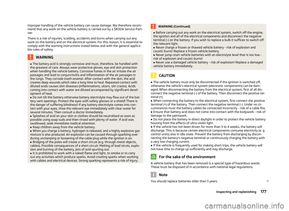 SKODA YETI 2012 1.G / 5L Owners Manual Improper handling of the vehicle battery can cause damage. We therefore recom-
mend that any work on the vehicle battery is carried out by a
ŠKODA Service Part-
ner.
There is a risk of injuries, sca SKODA YETI 2012 1.G / 5L Owners Manual Improper handling of the vehicle battery can cause damage. We therefore recom-
mend that any work on the vehicle battery is carried out by a
ŠKODA Service Part-
ner.
There is a risk of injuries, sca
