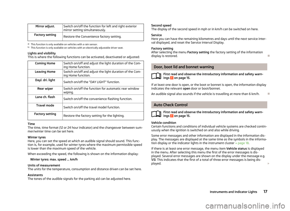 SKODA YETI 2012 1.G / 5L Owners Manual Mirror adjust.
Switch on/off the function for left and right exterior
mirror setting simultaneously.
Factory setting Restore the Convenience factory setting.a)
This function is only available on vehic