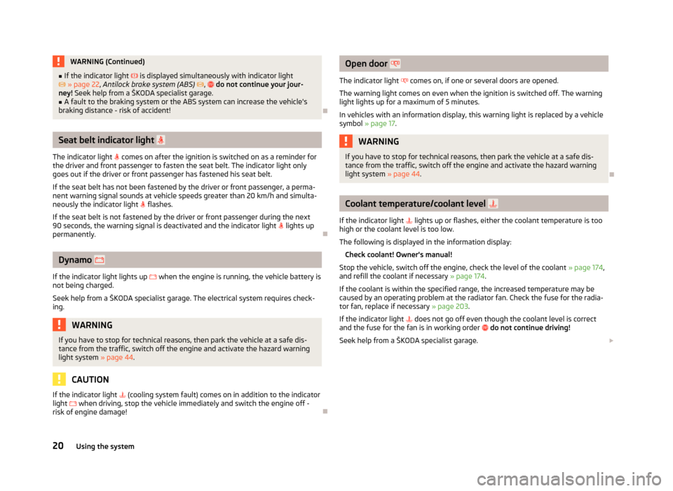 SKODA YETI 2012 1.G / 5L Owners Manual WARNING (Continued)
■ If the indicator light   is displayed simultaneously with indicator light
 » page 22,  Antilock brake system (ABS)  ,  do not continue your jour-
ney!  Seek help f