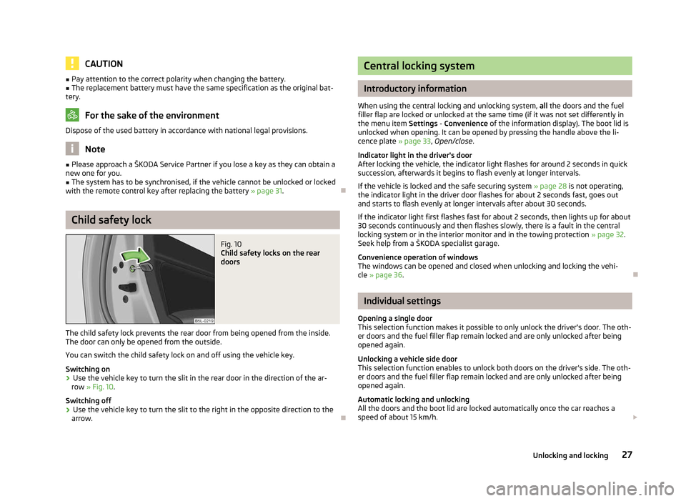 SKODA YETI 2012 1.G / 5L Owners Manual CAUTION
■ Pay attention to the correct polarity when changing the battery.
■ The replacement battery must have the same specification as the original bat-
tery. For the sake of the environment
Dis