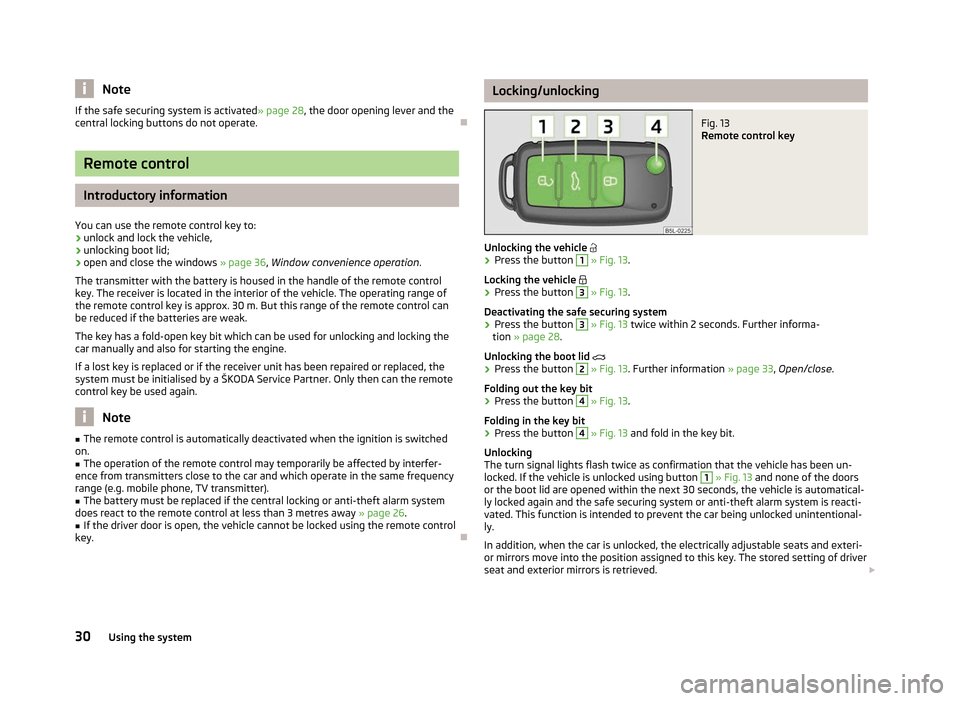 SKODA YETI 2012 1.G / 5L Owners Manual Note
If the safe securing system is activated » page 28, the door opening lever and the
central locking buttons do not operate. ÐRemote control
Introductory information
You can use the remote contro