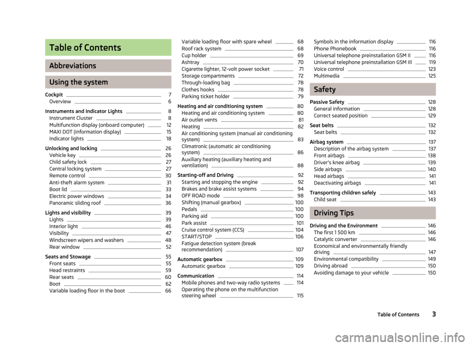 SKODA YETI 2012 1.G / 5L Owners Manual Table of Contents
Abbreviations
Using the system
Cockpit 7
Overview 6
Instruments and Indicator Lights 8
Instrument Cluster 8
Multifunction display (onboard computer) 12
MAXI DOT (information display)