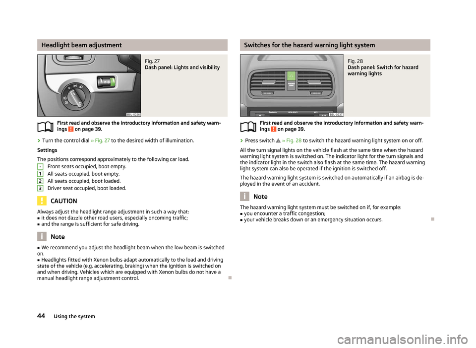 SKODA YETI 2012 1.G / 5L Owners Manual Headlight beam adjustment
Fig. 27 
Dash panel: Lights and visibility
First read and observe the introductory information and safety warn-
ings   on page 39.
›
Turn the control dial 
» Fig. 27 to th