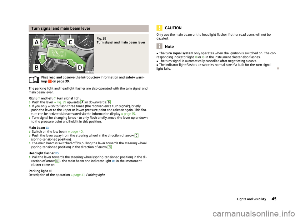 SKODA YETI 2012 1.G / 5L Owners Manual Turn signal and main beam lever
Fig. 29 
Turn signal and main beam lever
First read and observe the introductory information and safety warn-
ings   on page 39.
The parking light and headlight flasher