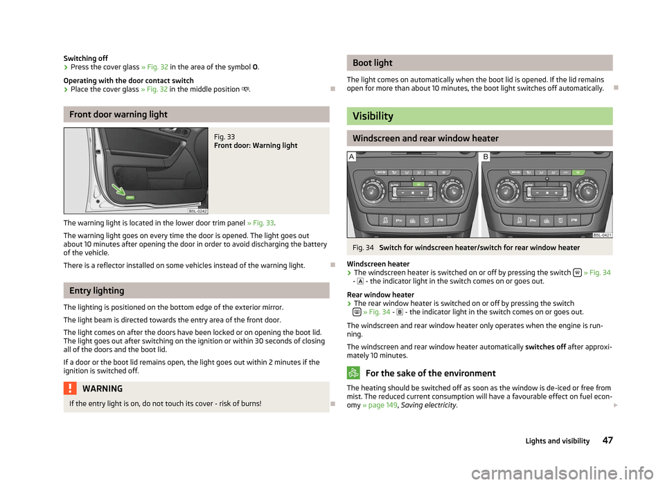 SKODA YETI 2012 1.G / 5L Owners Manual Switching off
›
Press the cover glass 
» Fig. 32 in the area of the symbol O.
Operating with the door contact switch
› Place the cover glass 
» Fig. 32 in the middle position  .ÐFront door w