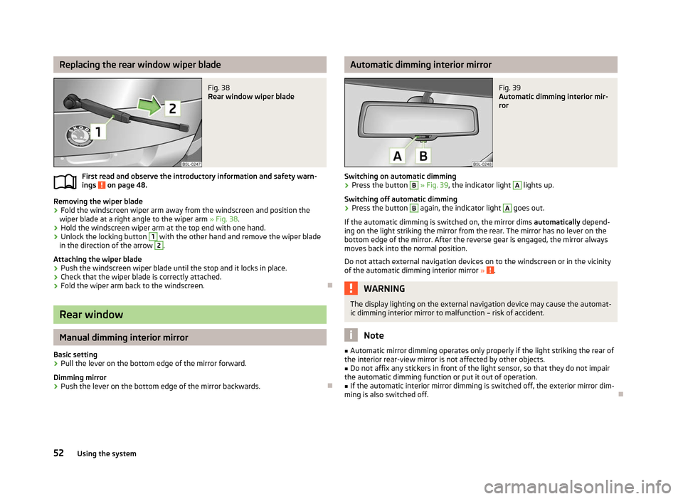 SKODA YETI 2012 1.G / 5L Owners Manual Replacing the rear window wiper blade
Fig. 38 
Rear window wiper blade
First read and observe the introductory information and safety warn-
ings   on page 48.
Removing the wiper blade
›
Fold the win