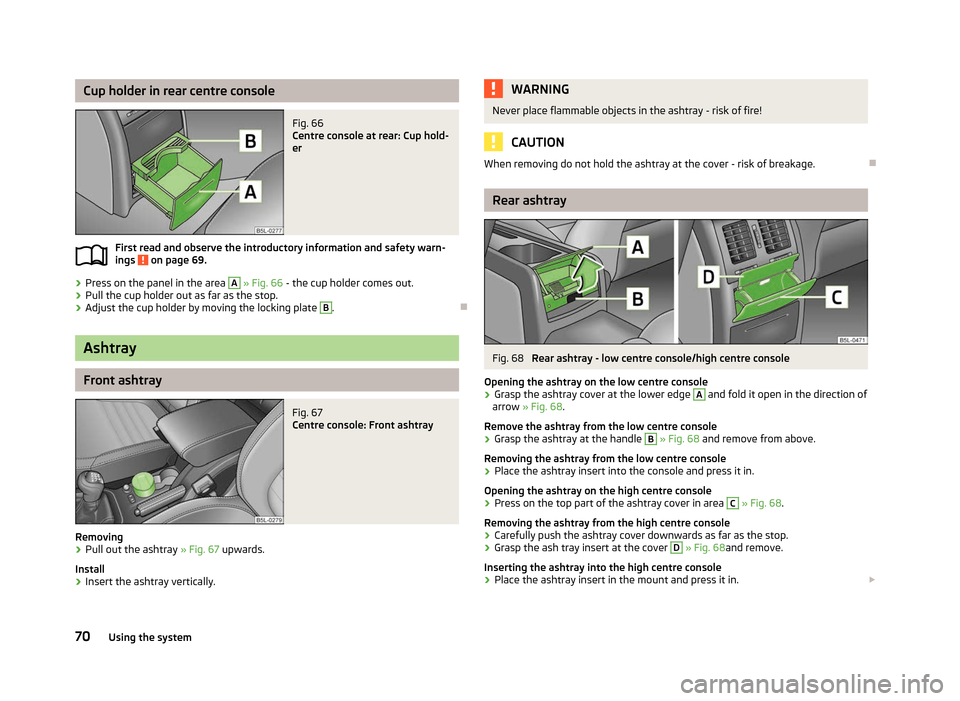 SKODA YETI 2012 1.G / 5L Manual PDF Cup holder in rear centre console
Fig. 66
Centre console at rear: Cup hold-
er
First read and observe the introductory information and safety warn-
ings on page 69.
›
Press on the panel in the ar SKODA YETI 2012 1.G / 5L Manual PDF Cup holder in rear centre console
Fig. 66
Centre console at rear: Cup hold-
er
First read and observe the introductory information and safety warn-
ings on page 69.
›
Press on the panel in the ar