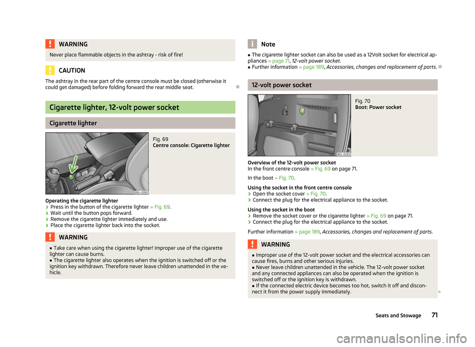 SKODA YETI 2012 1.G / 5L Manual PDF WARNING
Never place flammable objects in the ashtray - risk of fire! CAUTION
The ashtray in the rear part of the centre console must be closed (otherwise it
could get damaged) before folding forward t SKODA YETI 2012 1.G / 5L Manual PDF WARNING
Never place flammable objects in the ashtray - risk of fire! CAUTION
The ashtray in the rear part of the centre console must be closed (otherwise it
could get damaged) before folding forward t