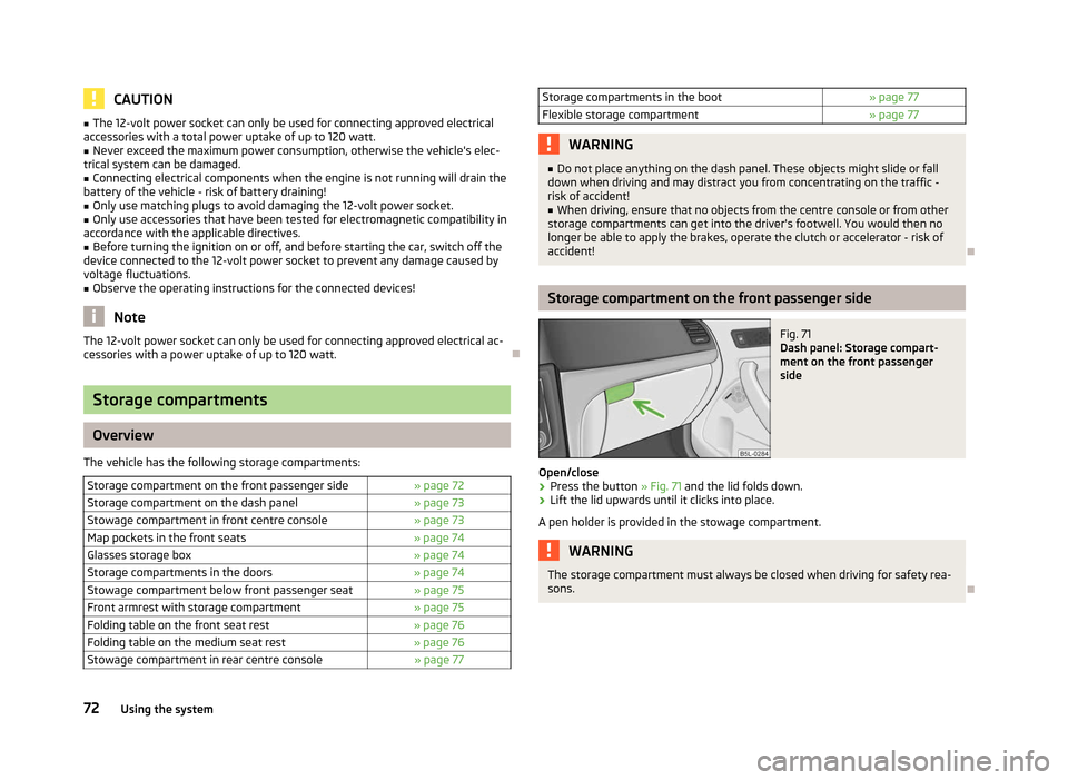 SKODA YETI 2012 1.G / 5L Manual PDF CAUTION
■ The 12-volt power socket can only be used for connecting approved electrical
accessories with a total power uptake of up to 120
watt.
■ Never exceed the maximum power consumption, other SKODA YETI 2012 1.G / 5L Manual PDF CAUTION
■ The 12-volt power socket can only be used for connecting approved electrical
accessories with a total power uptake of up to 120
watt.
■ Never exceed the maximum power consumption, other