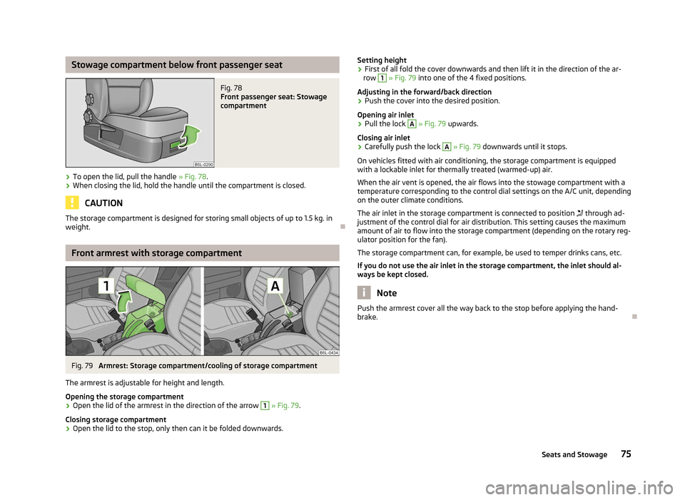 SKODA YETI 2012 1.G / 5L Manual PDF Stowage compartment below front passenger seat
Fig. 78
Front passenger seat: Stowage
compartment
› To open the lid, pull the handle
» Fig. 78.
› When closing the lid, hold the handle until the SKODA YETI 2012 1.G / 5L Manual PDF Stowage compartment below front passenger seat
Fig. 78
Front passenger seat: Stowage
compartment
› To open the lid, pull the handle
» Fig. 78.
› When closing the lid, hold the handle until the