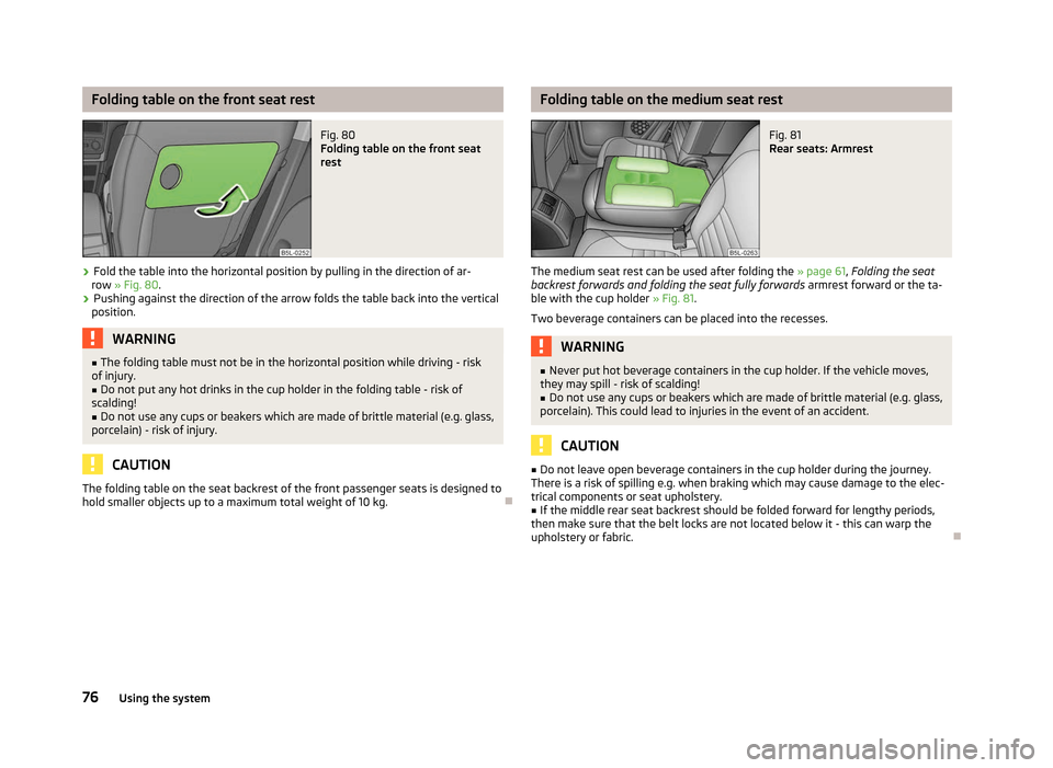 SKODA YETI 2012 1.G / 5L Owners Manual Folding table on the front seat rest
Fig. 80 
Folding table on the front seat
rest
› Fold the table into the horizontal position by pulling in the direction of ar-
row » Fig. 80 .
› Pushing again