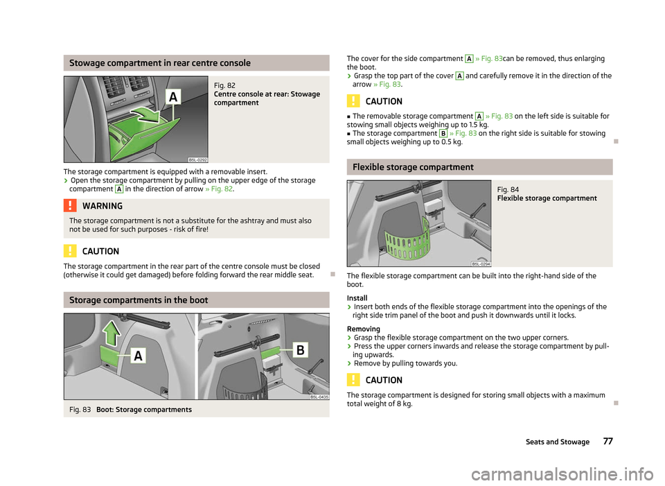 SKODA YETI 2012 1.G / 5L Manual PDF Stowage compartment in rear centre console
Fig. 82
Centre console at rear: Stowage
compartment
The storage compartment is equipped with a removable insert. › Open the storage compartment by pulling SKODA YETI 2012 1.G / 5L Manual PDF Stowage compartment in rear centre console
Fig. 82
Centre console at rear: Stowage
compartment
The storage compartment is equipped with a removable insert. › Open the storage compartment by pulling