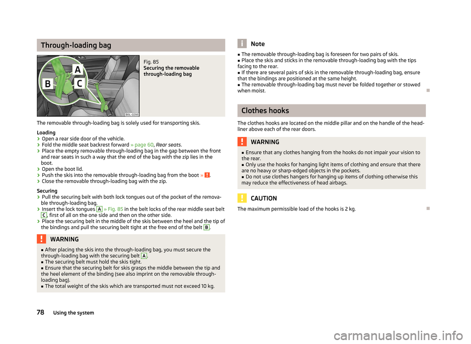 SKODA YETI 2012 1.G / 5L Manual PDF Through-loading bag
Fig. 85
Securing the removable
through-loading bag
The removable through-loading bag is solely used for transporting skis.
Loading
› Open a rear side door of the vehicle.
› Fo SKODA YETI 2012 1.G / 5L Manual PDF Through-loading bag
Fig. 85
Securing the removable
through-loading bag
The removable through-loading bag is solely used for transporting skis.
Loading
› Open a rear side door of the vehicle.
› Fo