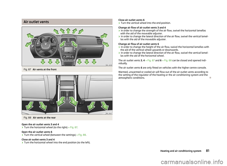 SKODA YETI 2012 1.G / 5L Owners Manual Air outlet vents
Fig. 87 
Air vents at the front Fig. 88 
Air vents at the rear
Open the air outlet vents 3 and 4
› Turn the horizontal wheel (to the right) 
» Fig. 87.
Open the air outlet vents 6
