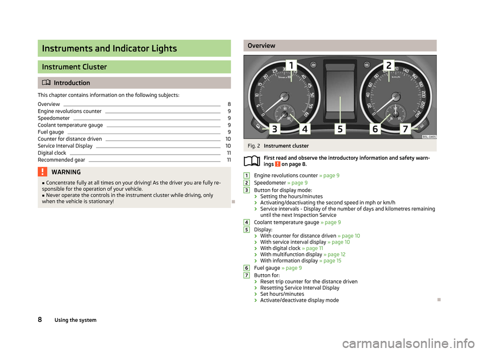 SKODA YETI 2012 1.G / 5L Owners Manual Instruments and Indicator Lights
Instrument Cluster
ä
Introduction
This chapter contains information on the following subjects:
Overview 8
Engine revolutions counter 9
Speedometer 9
Coolant temperatu