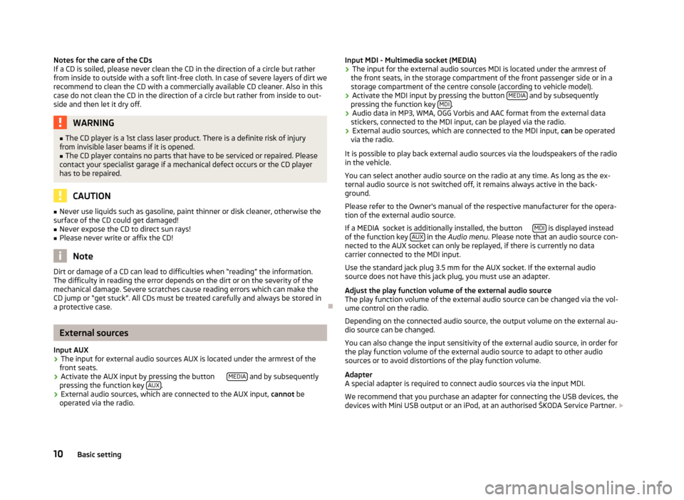 SKODA SUPERB 2012 2.G / (B6/3T) Bolero Car Radio Manual Notes for the care of the CDs
If a CD is soiled, please never clean the CD in the direction of a circle but rather
from inside to outside with a soft lint-free cloth. In case of severe layers of dirt SKODA SUPERB 2012 2.G / (B6/3T) Bolero Car Radio Manual Notes for the care of the CDs
If a CD is soiled, please never clean the CD in the direction of a circle but rather
from inside to outside with a soft lint-free cloth. In case of severe layers of dirt