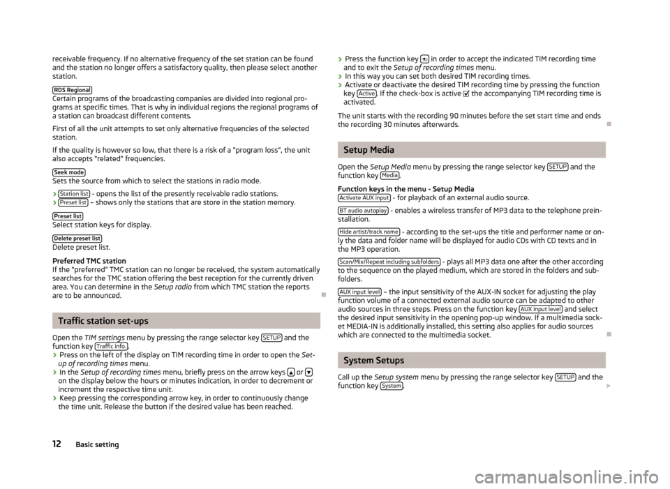 SKODA SUPERB 2012 2.G / (B6/3T) Bolero Car Radio Manual receivable frequency. If no alternative frequency of the set station can be found
and the station no longer offers a satisfactory quality, then please select another
station.
RDS Regional Certain prog SKODA SUPERB 2012 2.G / (B6/3T) Bolero Car Radio Manual receivable frequency. If no alternative frequency of the set station can be found
and the station no longer offers a satisfactory quality, then please select another
station.
RDS Regional Certain prog