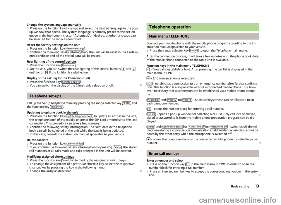 SKODA SUPERB 2012 2.G / (B6/3T) Bolero Car Radio Manual Change the system language manually
›
Press on the function key
Language and select the desired language in the pop-
up window that opens. The system language is normally preset to the set lan-
gu SKODA SUPERB 2012 2.G / (B6/3T) Bolero Car Radio Manual Change the system language manually
›
Press on the function key
Language and select the desired language in the pop-
up window that opens. The system language is normally preset to the set lan-
gu