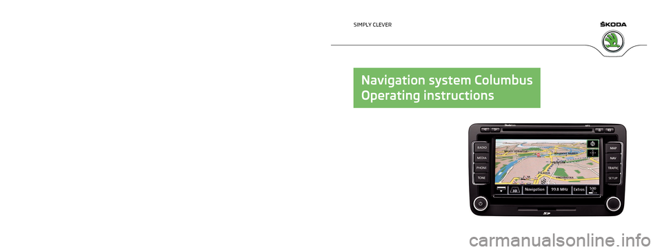 SKODA SUPERB 2012 2.G / (B6/3T) Columbus Navigation System Manual www.skoda-auto.com
Columbus
Navigacní systém anglicky 05.2012
S00.5610.82.20
3T0 012 151 JH SIMPLY CLEVER
Navigation system Columbus
Operating instructions : Superb, Octavia, Yeti   