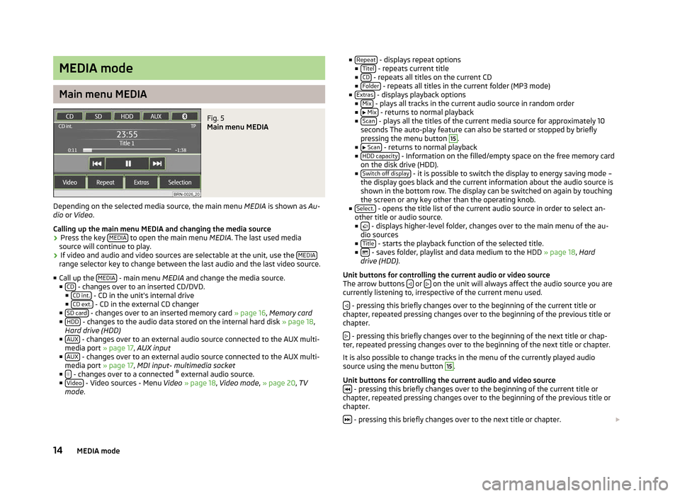 SKODA OCTAVIA 2012 2.G / (1Z) Columbus Navigation System Manual MEDIA mode
Main menu MEDIA
Fig. 5 
Main menu MEDIA
Depending on the selected media source, the main menu  MEDIA is shown as  Au-
dio  or  Video .
Calling up the main menu MEDIA and changing the media 