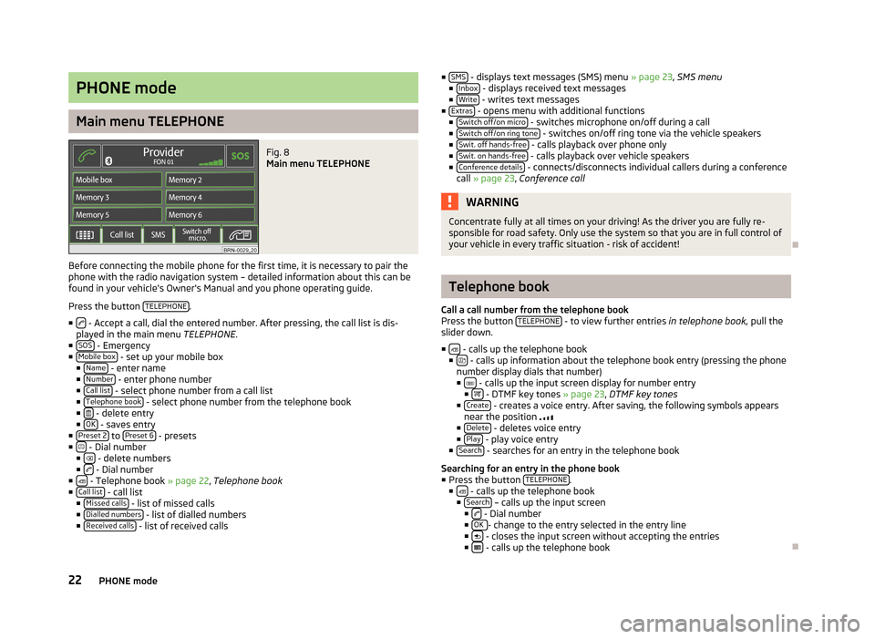 SKODA SUPERB 2012 2.G / (B6/3T) Columbus Navigation System Manual PHONE mode
Main menu TELEPHONE
Fig. 8 
Main menu TELEPHONE
Before connecting the mobile phone for the first time, it is necessary to pair the
phone with the radio navigation system – detailed inform