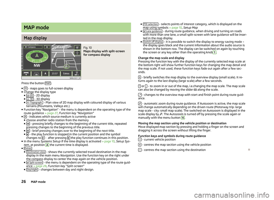 SKODA OCTAVIA 2012 2.G / (1Z) Columbus Navigation System Manual MAP mode
Map display
Fig. 10 
Maps display with split-screen
for compass display
Press the button  MAP .
■   - maps goes to full-screen display
■ Change the display type
■ -2D  - 2D displa