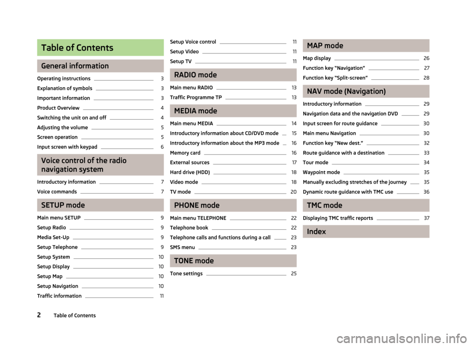 SKODA YETI 2012 1.G / 5L Columbus Navigation System Manual Table of Contents
General information
Operating instructions 3
Explanation of symbols 3
Important information 3
Product Overview 4
Switching the unit on and off 4
Adjusting the volume 5
Screen operati