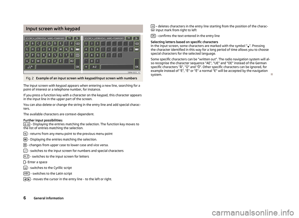 SKODA YETI 2012 1.G / 5L Columbus Navigation System Manual Input screen with keypad
Fig. 2 
Example of an input screen with keypad/input screen with numbers
The input screen with keypad appears when entering a new line, searching for a
point of interest or a 