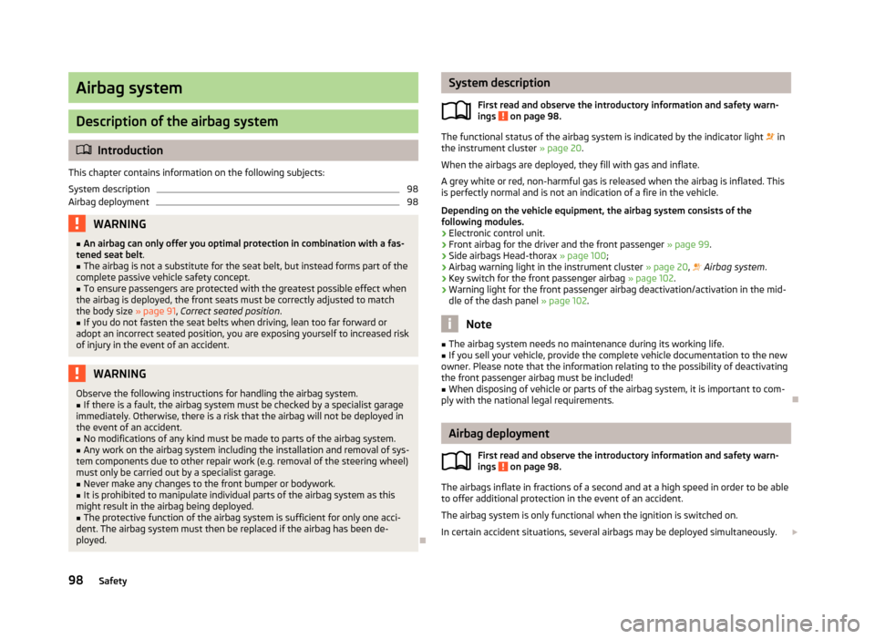 SKODA CITIGO 2013 1.G User Guide Airbag system
Description of the airbag system
Introduction
This chapter contains information on the following subjects:
System description
98
Airbag deployment
98WARNING■ An airbag can only offe