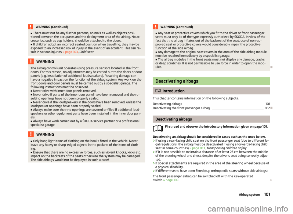 SKODA CITIGO 2013 1.G Owners Guide WARNING (Continued)■There must not be any further persons, animals as well as objects posi-
tioned between the occupants and the deployment area of the airbag. No ac-
cessories, such as cup holders,