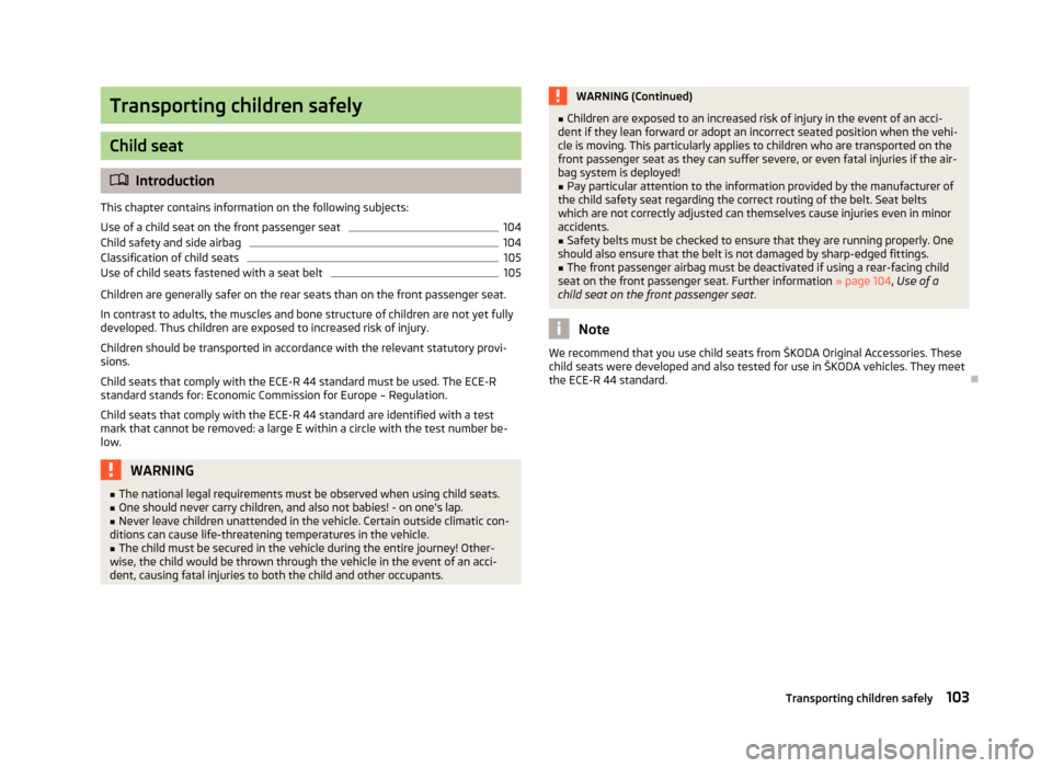 SKODA CITIGO 2013 1.G Owners Guide Transporting children safely
Child seat
Introduction
This chapter contains information on the following subjects:
Use of a child seat on the front passenger seat
104
Child safety and side airbag
10