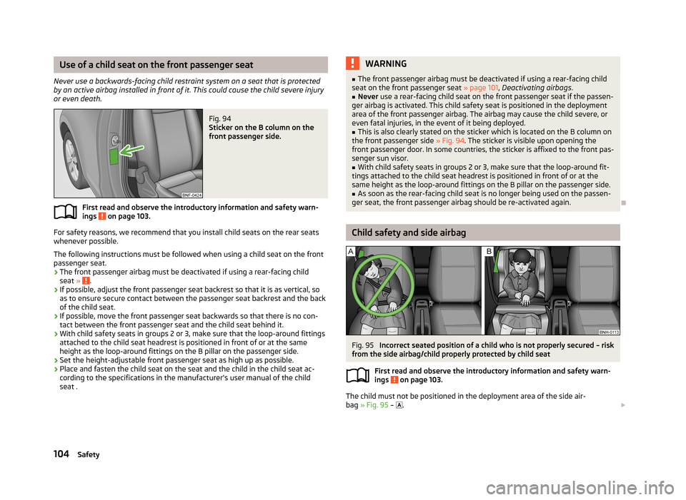 SKODA CITIGO 2013 1.G Owners Manual Use of a child seat on the front passenger seat
Never use a backwards-facing child restraint system on a seat that is protected by an active airbag installed in front of it. This could cause the child