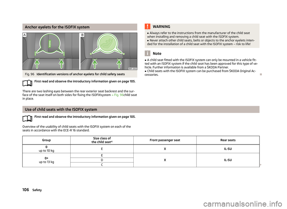 SKODA CITIGO 2013 1.G Owners Manual Anchor eyelets for the ISOFIX systemFig. 96
Identification versions of anchor eyelets for child safety seats
First read and observe the introductory information given on page 105.
There are two lashi SKODA CITIGO 2013 1.G Owners Manual Anchor eyelets for the ISOFIX systemFig. 96
Identification versions of anchor eyelets for child safety seats
First read and observe the introductory information given on page 105.
There are two lashi