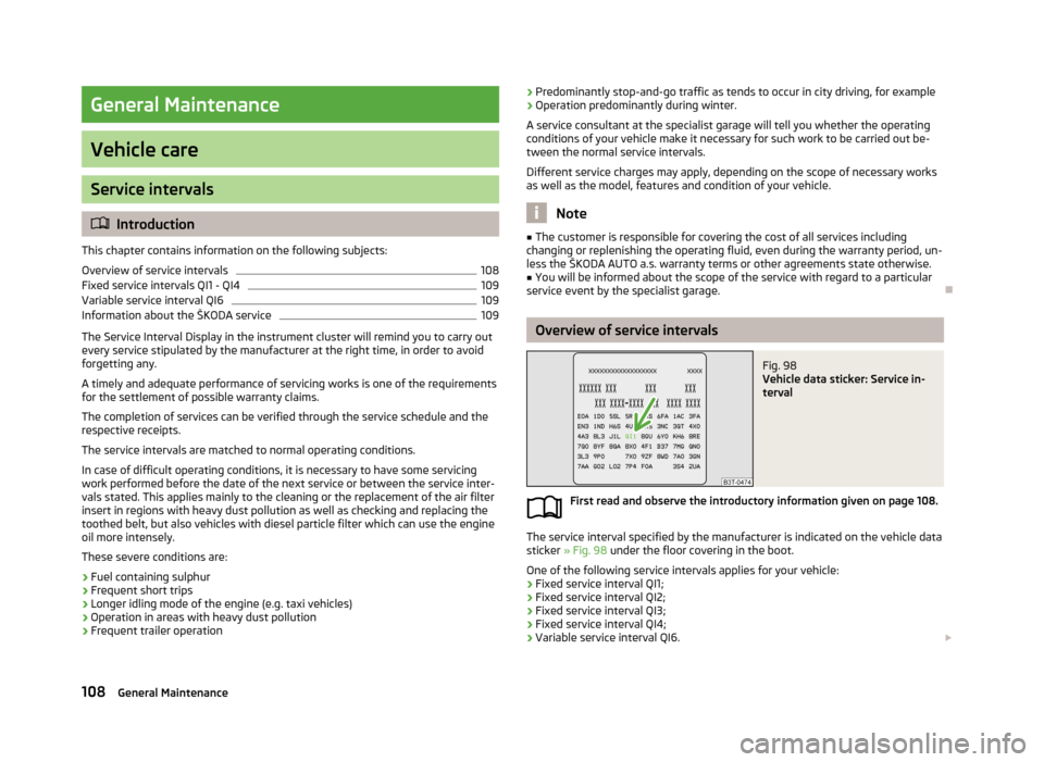 SKODA CITIGO 2013 1.G Owners Manual General Maintenance
Vehicle care
Service intervals
Introduction
This chapter contains information on the following subjects:
Overview of service intervals
108
Fixed service intervals QI1 - QI4
109
